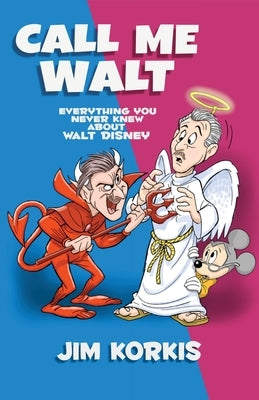 Call Me Walt: Everything You Never Knew About Walt Disney by Korkis, Jim