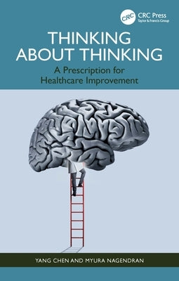 Thinking about Thinking: A Prescription for Healthcare Improvement by Chen, Yang
