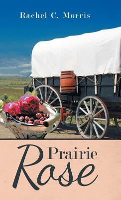Prairie Rose by Morris, Rachel C.