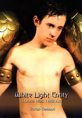 White Light Entity: I Once Was, I Still Am by Rimbaud, Tristan