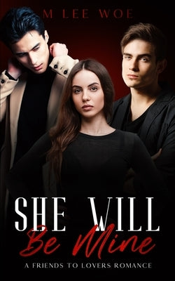 She Will Be Mine - A friends to lovers STEAMY romance: (DOM vs Praise Kink) by Woe, M. Lee