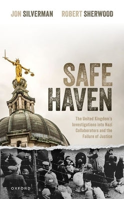 Safe Haven: The United Kingdom's Investigations Into Nazi Collaborators and the Failure of Justice by Silverman, Jon