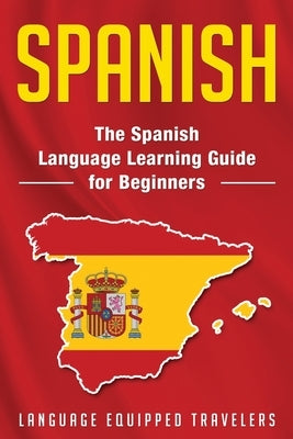 Spanish: The Spanish Language Learning Guide for Beginners by Travelers, Language Equipped