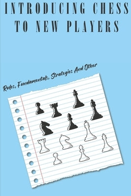 Introducing Chess To New Players: Rules, Fundamentals, Strategies And Other: Chess Rules For Beginners by Ball, Oscar