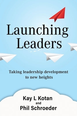 Launching Leaders: Taking leadership development to new heights by Schroeder, Phil