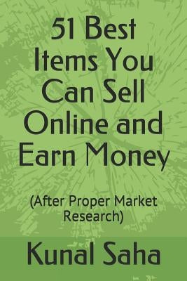51 Best Items You Can Sell Online and Earn Money: (after Proper Market Research) by Saha, Kunal