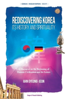 Rediscovering Korea: Its History And Spirituality by Ahn, Gyeong-Jeon
