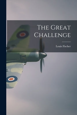 The Great Challenge by Fischer, Louis 1896-1970