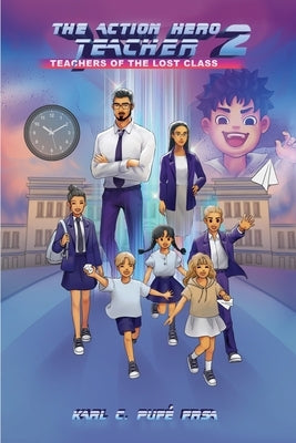 The Action Hero Teacher 2: Teachers of the Lost Class by Pupé Frsa, Karl C.