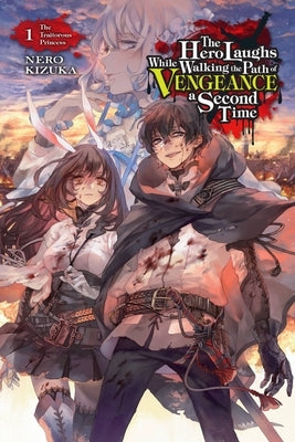 The Hero Laughs While Walking the Path of Vengeance a Second Time, Vol. 1 (Light Novel): The Traitorous Princess by Nero, Kizuka