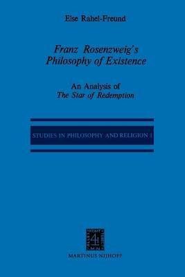 Franz Rosenzweig's Philosophy of Existence: An Analysis of the Star of Redemption by Freund, E. R.