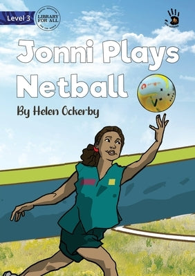 Jonni Plays Netball - Our Yarning by Ockerby, Helen