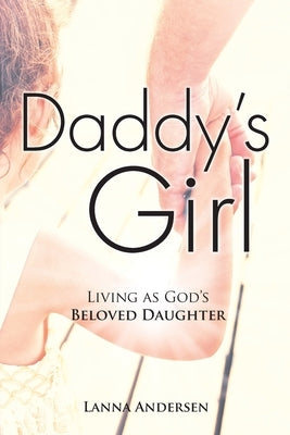 Daddy's Girl: Living as God's Beloved Daughter by Andersen, Lanna
