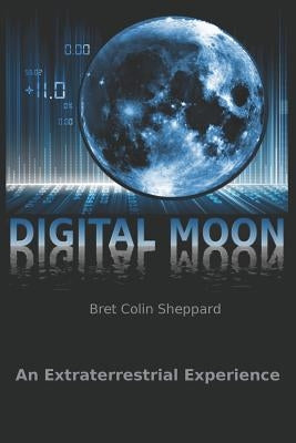 Digital Moon: An Extraterrestrial Experience by Sheppard, Bret Colin