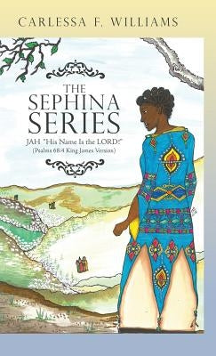 The Sephina Series: Jah His Name Is the Lord! (Psalms 68:4 King James Version) by Williams, Carlessa F.