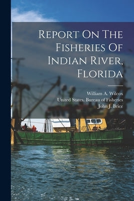 Report On The Fisheries Of Indian River, Florida by United States Bureau of Fisheries