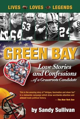 Green Bay Love Stories and Confessions of a Grassroot Candidate by Sullivan, Sandy
