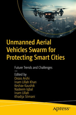 Unmanned Aerial Vehicles Swarm for Protecting Smart Cities: Future Trends and Challenges by Arshi, Oroos