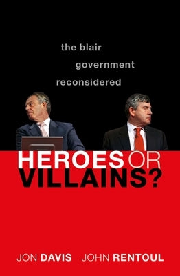 Heroes or Villains?: The Blair Government Reconsidered by Davis, Jon