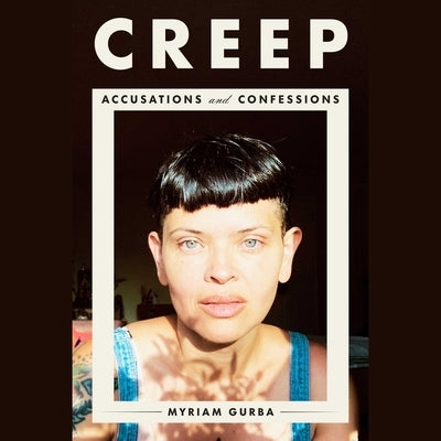 Creep: Accusations and Confessions by Gurba, Myriam