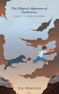 The Magical Appearance of Earthworms: Part 2 - a Kid No More by Moncrief, N. a.