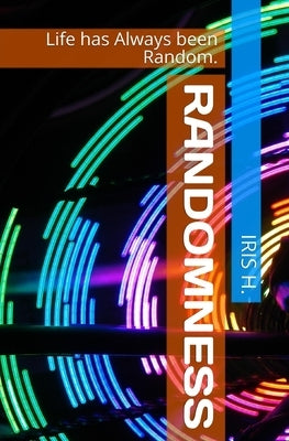 Randomness: Life has Always been Random. by H, Iris