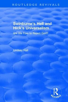 Swinburne's Hell and Hick's Universalism: Are We Free to Reject God? by Hall, Lindsey