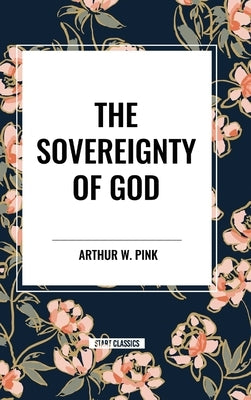The Sovereignty of God by Pink, Arthur W.