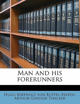 Man and His Forerunners by Buttel-Reepen, Hugo Berthold Von