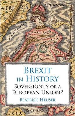 Brexit in History: Sovereignty or a European Union? by Heuser, Beatrice