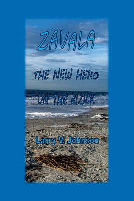 Zavala, The New Hero on the Block by Johnson, Larry V.