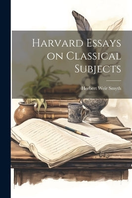 Harvard Essays on Classical Subjects by Smyth, Herbert Weir