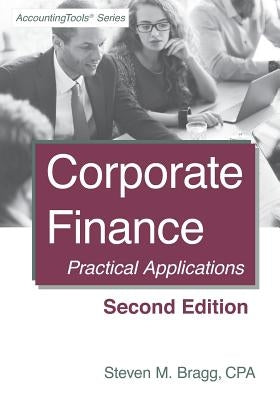 Corporate Finance: Second Edition: Practical Applications by Bragg, Steven M.