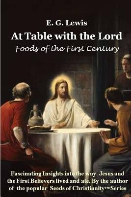 At Table with the Lord - Foods of the First Century by Lewis, E. G.