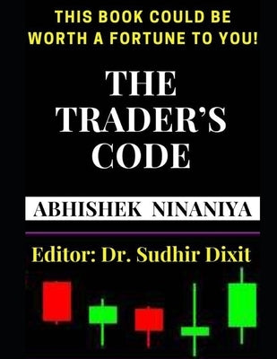 The Trader's Code: This Book Could Be Worth a Fortune to You by Ninaniya, Abhishek