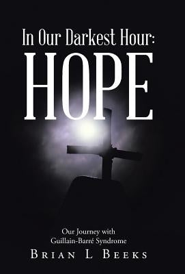 In Our Darkest Hour: Hope: Our Journey with Guillain-Barré Syndrome by Beeks, Brian L.