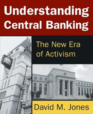 Understanding Central Banking: The New Era of Activism by Jones, David
