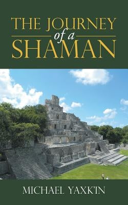 The Journey of a Shaman by Yaxk'in, Michael