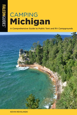 Camping Michigan: A Comprehensive Guide To Public Tent And RV Campgrounds, 2nd Edition by Revolinski, Kevin