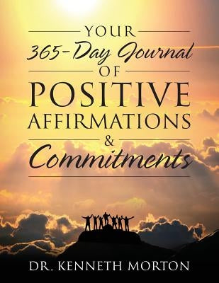 Your 365-Day Journal of Positive Affirmations & Commitments by Morton, Kenneth