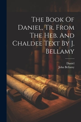 The Book Of Daniel, Tr. From The Heb. And Chaldee Text By J. Bellamy by Prophet), Daniel (the