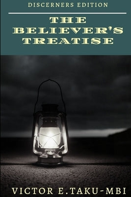 The Believer's Treatise - Discerners edition by Taku-Mbi, Victor E.