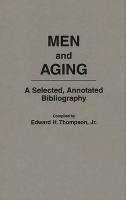 Men and Aging: A Selected, Annotated Bibliography by Thompson, Edward H.