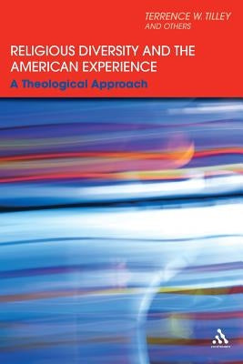 Religious Diversity and the American Experience: A Theological Approach by Tilley, Terrence W.