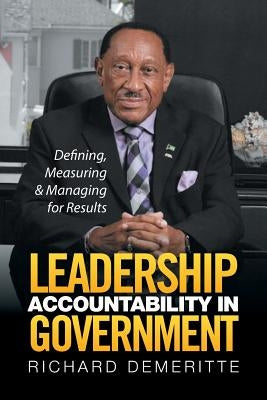 Leadership Accountability in Government: Defining, Measuring & Managing for Results by Demeritte, Richard