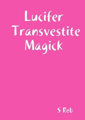 Lucifer Transvestite Magick by Rob, S.