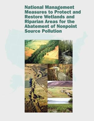 National Management Measures to Protect and Restore Wetlands and Riparian Areas for the Abatement of Nonpoint Source Pollution by Agency, U. S. Environmental Protection