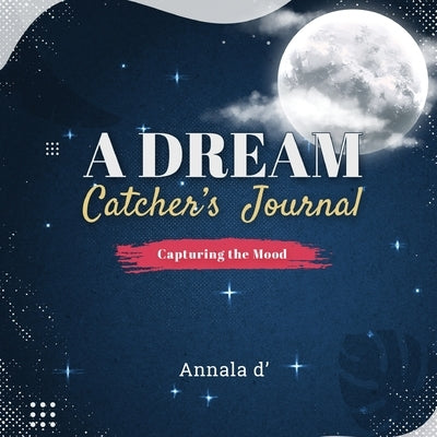A Dream Catcher's Journal: Capturing The Mood by D', Annala