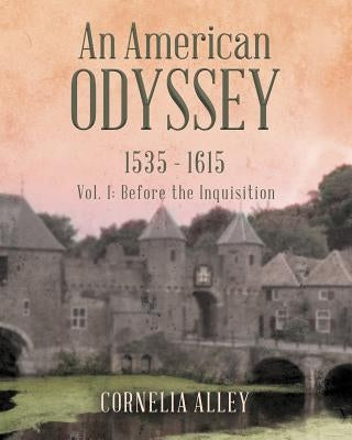 An American Odyssey 1535 - 1615: Vol. 1: Before the Inquisition by Alley, Cornelia