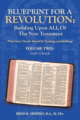 Blueprint for a Revolution: Building Upon All of the New Testament - Volume Two: (What Your Church Should Be Teaching and Building) by Merino B. a. M. DIV, Reed K.